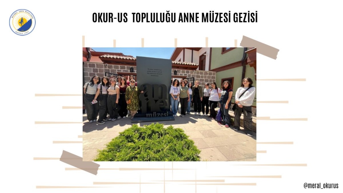 OKUR-US TOPLULUĞU ANNE MÜZESİ GEZİSİ